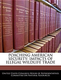 Poaching American Security: Impacts of Illegal Wildlife Trade (Paperback)