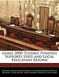 Goals 2000: Flexible Funding Supports State and Local Education Reform (Paperback)