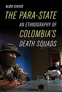 The Para-State: An Ethnography of Colombias Death Squads (Paperback)