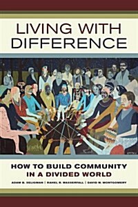 Living with Difference: How to Build Community in a Divided World Volume 37 (Paperback)