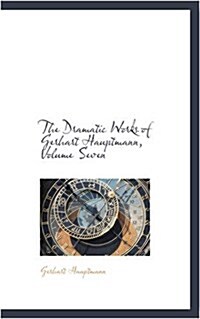 The Dramatic Works of Gerhart Hauptmann, Volume Seven (Paperback)