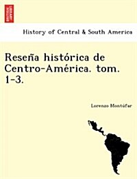 Reseña Histórica de Centro-AMÉrica. Tom. 1-3. (Paperback)