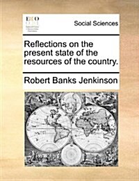 Reflections on the Present State of the Resources of the Country. (Paperback)