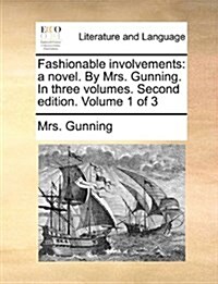 Fashionable Involvements: A Novel. by Mrs. Gunning. in Three Volumes. Second Edition. Volume 1 of 3 (Paperback)