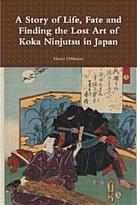 A Story of Life, Fate and Finding the Lost Art of Koka Ninjutsu in Japan (Paperback)