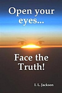 Open Your Eyes...Face the Truth! (Paperback)