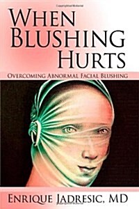 When Blushing Hurts: Overcoming Abnormal Facial Blushing (Hardcover)