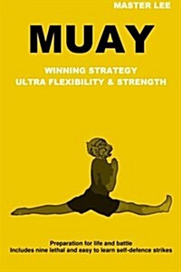 Muay: Winning Strategy - Ultra Flexibility & Strength (Paperback)