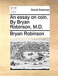 An Essay on Coin. by Bryan Robinson, M.D. (Paperback)