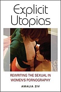 Explicit Utopias: Rewriting the Sexual in Womens Pornography (Hardcover)