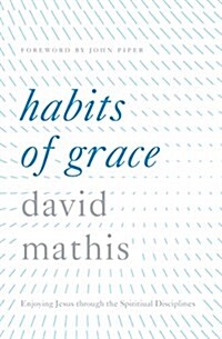 Habits of Grace: Enjoying Jesus Through the Spiritual Disciplines (Hardcover)