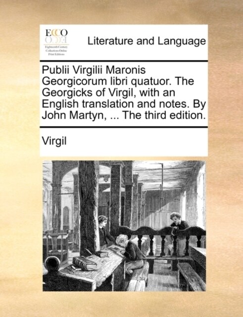 Publii Virgilii Maronis Georgicorum Libri Quatuor. the Georgicks of Virgil, with an English Translation and Notes. by John Martyn, ... the Third Editi (Paperback)