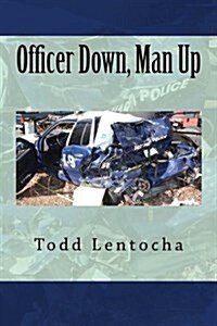 Officer Down, Man Up: Putting a Life Back Together Again (Paperback)