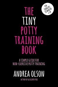 The Tiny Potty Training Book: A Simple Guide for Non-Coercive Potty Training (Paperback)