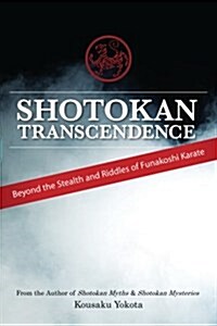 Shotokan Transcendence: Beyond the Stealth and Riddles of Funakoshi Karate (Paperback)