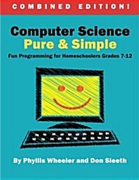 Computer Science Pure and Simple, Combined Edition: Fun Programming for Homeschoolers Grades 7-12 (Paperback)