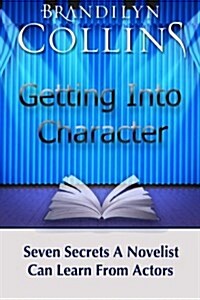 Getting Into Character: Seven Secrets a Novelist Can Learn from Actors (Paperback)