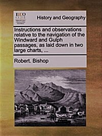 Instructions and Observations Relative to the Navigation of the Windward and Gulph Passages, as Laid Down in Two Large Charts, ... (Paperback)