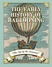 The Early History of Ballooning - The Age of the Aeronaut (Paperback)