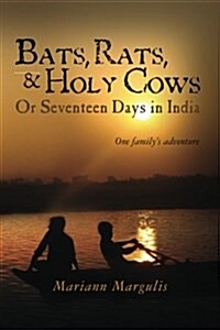 Bats, Rats and Holy Cows or Seventeen Days in India: One Familys Adventure (Paperback)