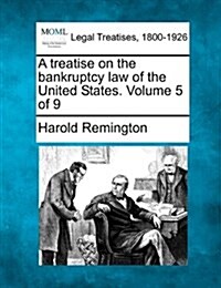 A Treatise on the Bankruptcy Law of the United States. Volume 5 of 9 (Paperback)