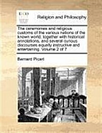 The Ceremonies and Religious Customs of the Various Nations of the Known World: Together with Historical Annotations, and Several Curious Discourses E (Paperback)