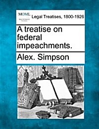 A Treatise on Federal Impeachments. (Paperback)