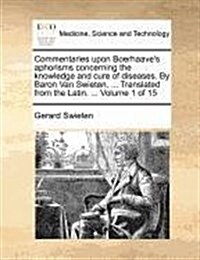 Commentaries Upon Boerhaaves Aphorisms Concerning the Knowledge and Cure of Diseases. by Baron Van Swieten, ... Translated from the Latin. ... Volume (Paperback)