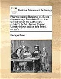 Pharmacopoeia Bateana: or, Bates dispensatory. Translated from the last edition of the Latin copy, publishd by Mr. James Shipton. Containin (Paperback)