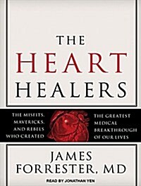 The Heart Healers: The Misfits, Mavericks, and Rebels Who Created the Greatest Medical Breakthrough of Our Lives (Audio CD, CD)