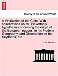 A Vindication of the Celts. with Observations on Mr. Pinkertons Hypothesis Concerning the Origin of the European Nations, in His Modern Geography, an (Paperback)