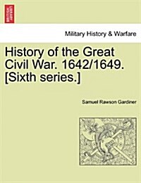 History of the Great Civil War. 1642/1649. [Sixth Series.] Vol.I (Paperback)