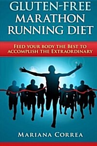 Gluten-Free Marathon Running Diet: Feed Your Body the Best to Accomplish the Extraordinary (Paperback)