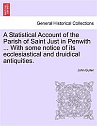 A Statistical Account of the Parish of Saint Just in Penwith ... with Some Notice of Its Ecclesiastical and Druidical Antiquities. (Paperback)