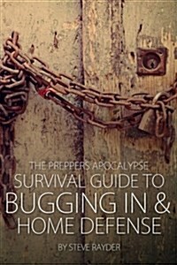 The Preppers Apocalypse Survival Guide to Bugging in & Home Defense (Paperback)