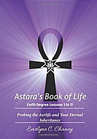 Astaras Book of Life, Forth Degree - Lessons 1 to 11: Probing the Aerlife and Your Eternal Inheritance (Paperback)