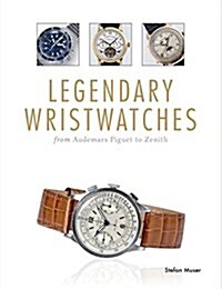 Legendary Wristwatches: From Audemars Piguet to Zenith (Hardcover)