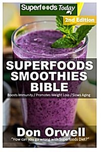 Superfoods Smoothies Bible: Over 160 Blender Recipes, Whole Foods Diet, Heart Healthy Diet, Natural Foods, Blender Recipes, Detox Cleanse Juice, S (Paperback)