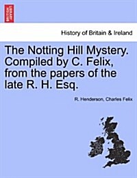 The Notting Hill Mystery. Compiled by C. Felix, from the Papers of the Late R. H. Esq. (Paperback)