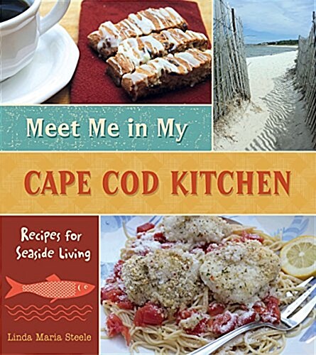 Meet Me in My Cape Cod Kitchen: Recipes for Seaside Living (Hardcover)
