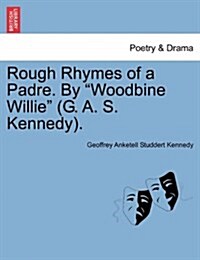 Rough Rhymes of a Padre. by Woodbine Willie (G. A. S. Kennedy). (Paperback)