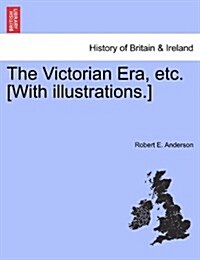 The Victorian Era, Etc. [With Illustrations.] (Paperback)