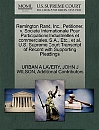 Remington Rand, Inc., Petitioner, V. Societe Internationale Pour Participations Industrielles Et Commerciales, S.A., Etc., et al. U.S. Supreme Court T (Paperback)