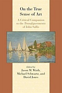 On the True Sense of Art: A Critical Companion to the Transfigurements of John Sallis (Hardcover)