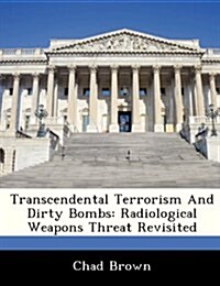 Transcendental Terrorism and Dirty Bombs: Radiological Weapons Threat Revisited (Paperback)