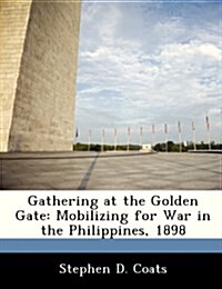 Gathering at the Golden Gate: Mobilizing for War in the Philippines, 1898 (Paperback)