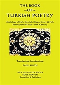 The Book of Turkish Poetry: Anthology of Sufi, Dervish, Divan, Court & Folk Poetry from the 12th ? 20th Century (Paperback)