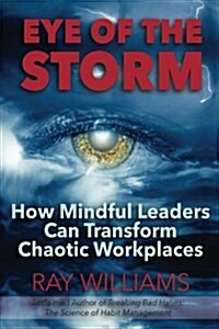 Eye of the Storm: How Mindful Leaders Can Transform Chaotic Workplaces (Paperback)