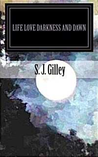 Life Love Darkness and Dawn: A Book of Poems (Paperback)