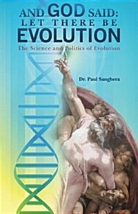 And God Said: Let There Be Evolution: The Science and Politics of Evolution (Paperback)